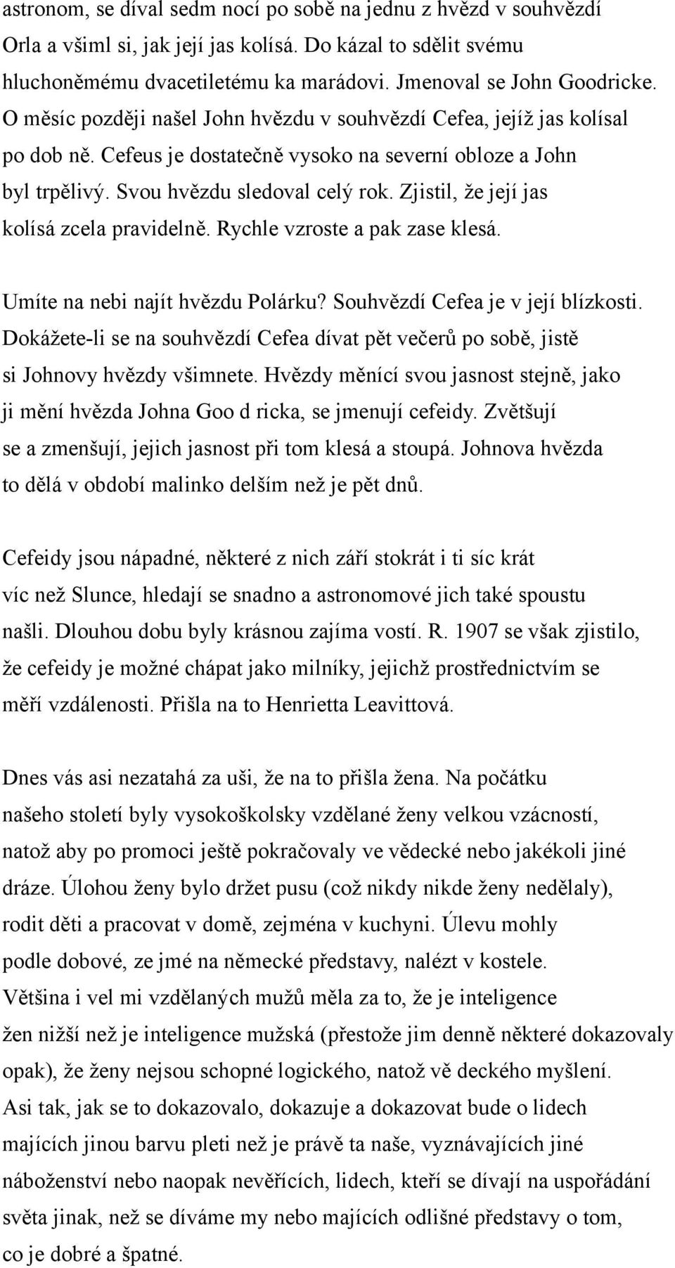 Zjistil, že její jas kolísá zcela pravidelně. Rychle vzroste a pak zase klesá. Umíte na nebi najít hvězdu Polárku? Souhvězdí Cefea je v její blízkosti.