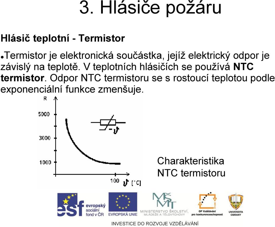 V teplotních hlásičích se používá NTC termistor.