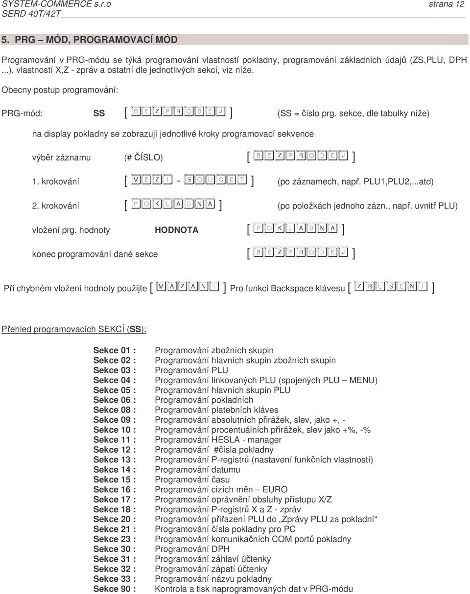 sekce, dle tabulky níže) na display pokladny se zobrazují jednotlivé kroky programovací sekvence výbr záznamu (# ÍSLO) [ ] 1. krokování [ - ] (po záznamech, nap. PLU1,PLU2,...atd) 2.