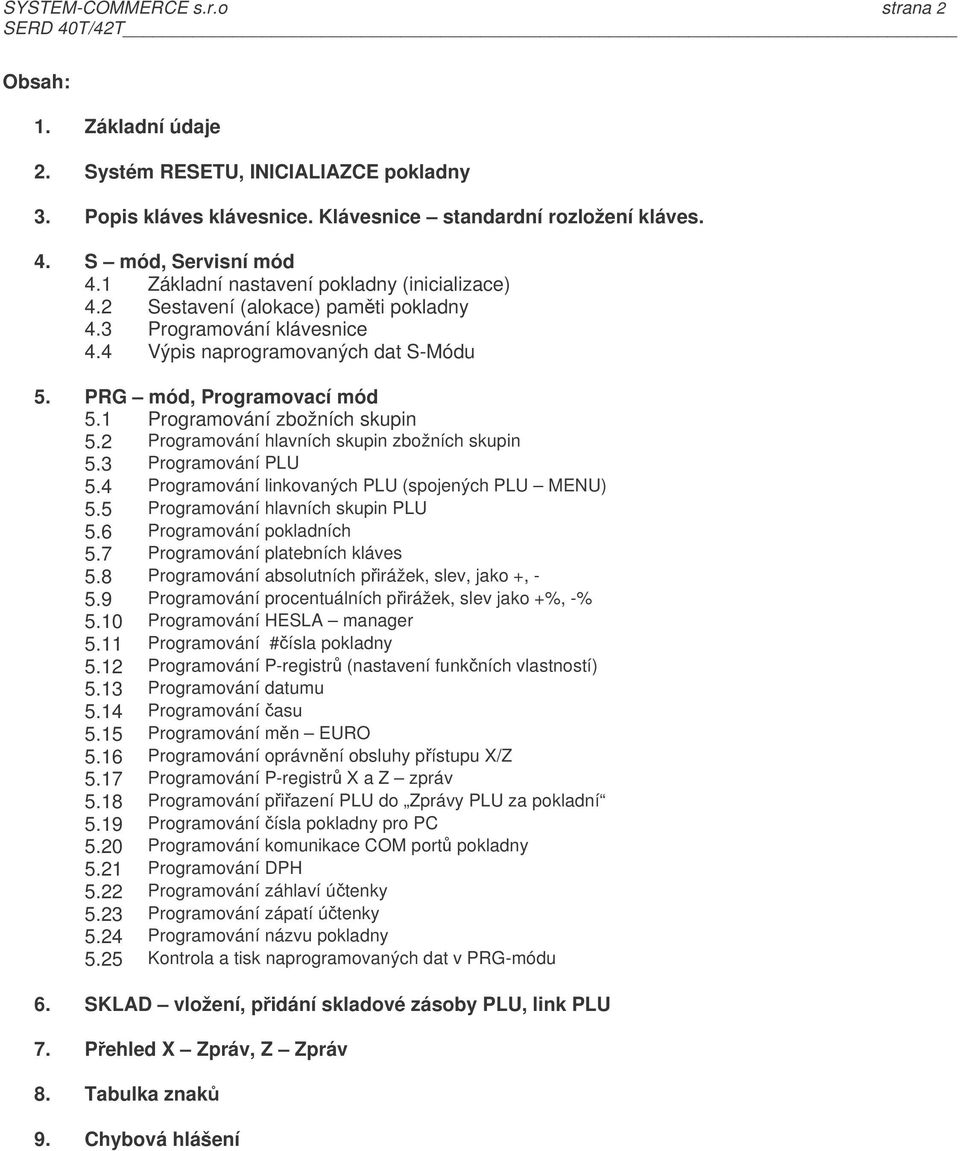 1 Programování zbožních skupin 5.2 Programování hlavních skupin zbožních skupin 5.3 Programování PLU 5.4 Programování linkovaných PLU (spojených PLU MENU) 5.5 Programování hlavních skupin PLU 5.