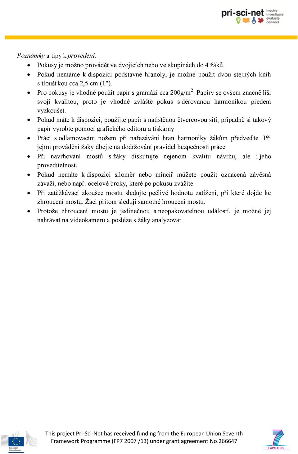 Papíry se ovšem značně liší svojí kvalitou, proto je vhodné zvláště pokus s děrovanou harmonikou předem vyzkoušet.