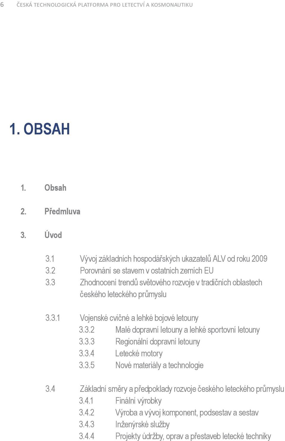 3.2 Malé dopravní letouny a lehké sportovní letouny 3.3.3 Regionální dopravní letouny 3.3.4 Letecké motory 3.3.5 Nové materiály a technologie 3.