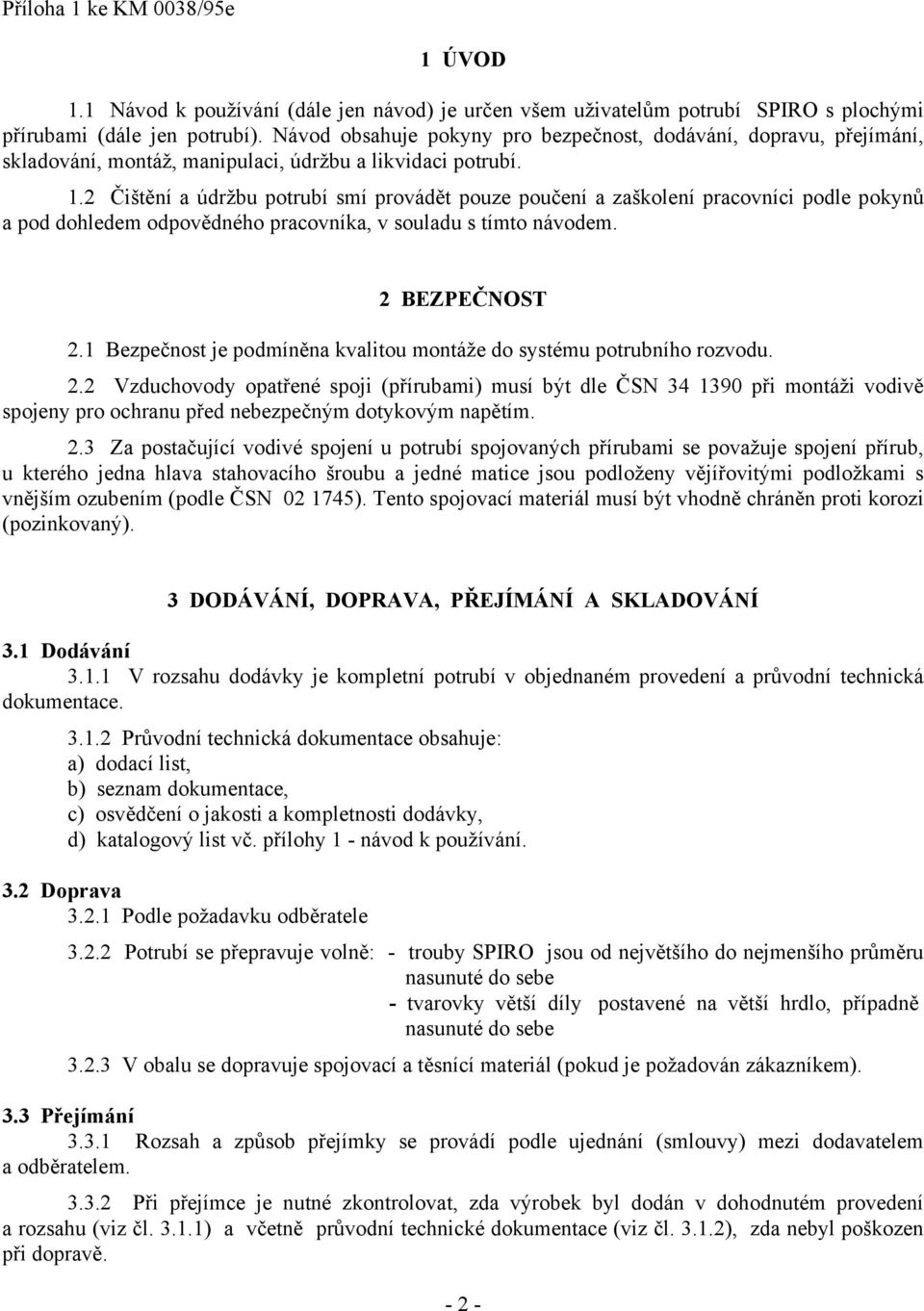 2 Čištění a údržbu potrubí smí provádět pouze poučení a zaškolení pracovníci podle pokynů a pod dohledem odpovědného pracovníka, v souladu s tímto návodem. 2 BEZPEČNOST 2.