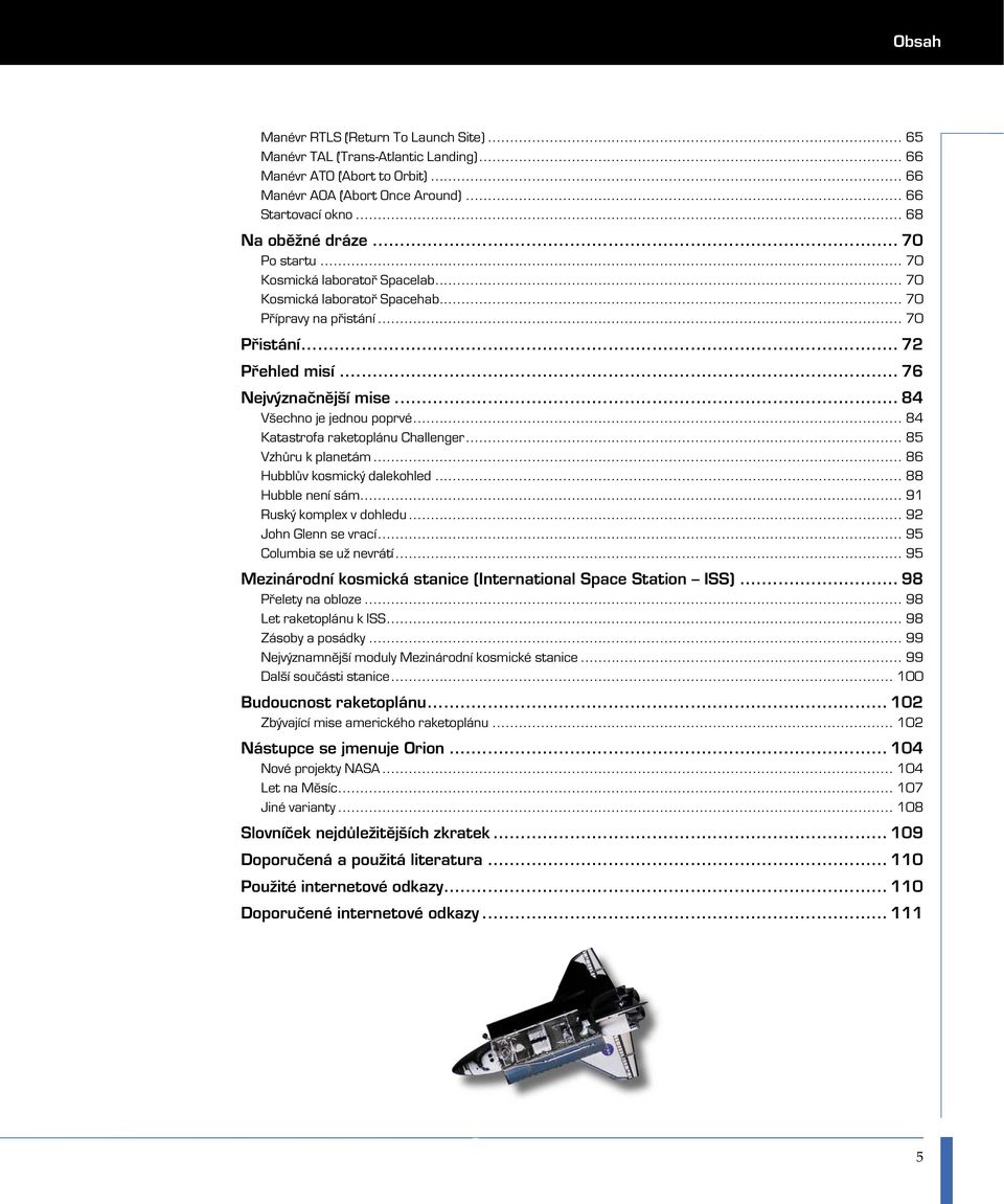 .. 84 Katastrofa raketoplánu Challenger... 85 Vzhůru k planetám... 86 Hubblův kosmický dalekohled... 88 Hubble není sám... 91 Ruský komplex v dohledu... 92 John Glenn se vrací.