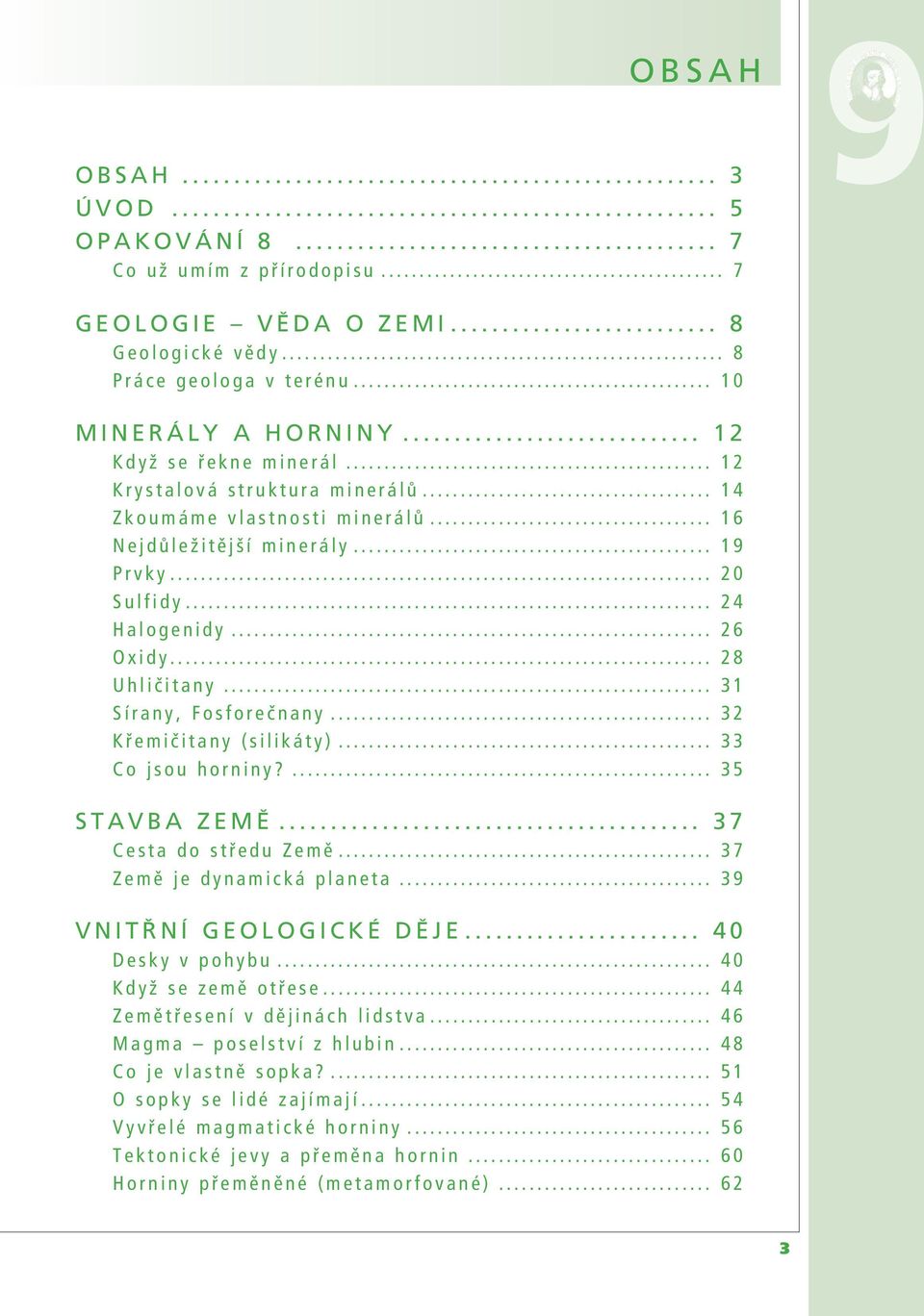 .. 32 Křemičitany (silikáty)... 33 Co jsou horniny?... 35 STAVBA ZEMĚ... 37 Cesta do středu Země... 37 Země je dynamická planeta... 39 VNITŘNÍ GEOLOGICKÉ DĚJE... 40 Desky v pohybu.