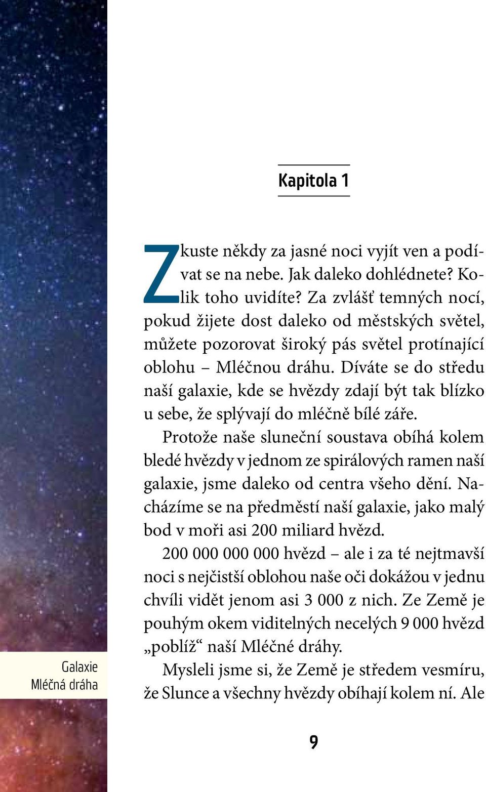 Díváte se do středu naší galaxie, kde se hvězdy zdají být tak blízko u sebe, že splývají do mléčně bílé záře.