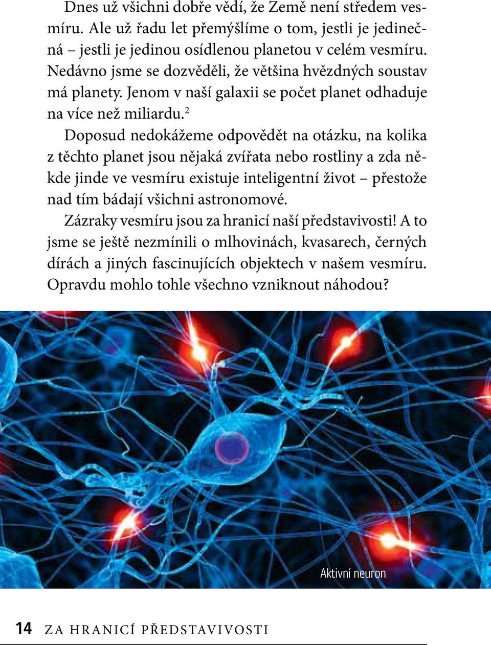 2 Doposud nedokážeme odpovědět na otázku, na kolika z těchto planet jsou nějaká zvířata nebo rostliny a zda někde jinde ve vesmíru existuje inteligentní život přestože nad tím bádají všichni