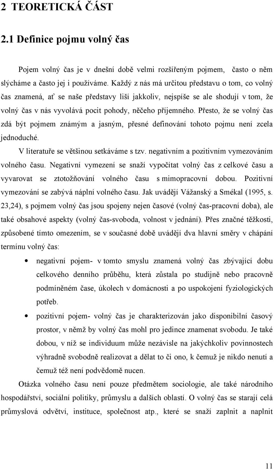 Přesto, že se volný čas zdá být pojmem známým a jasným, přesné definování tohoto pojmu není zcela jednoduché. V literatuře se většinou setkáváme s tzv.