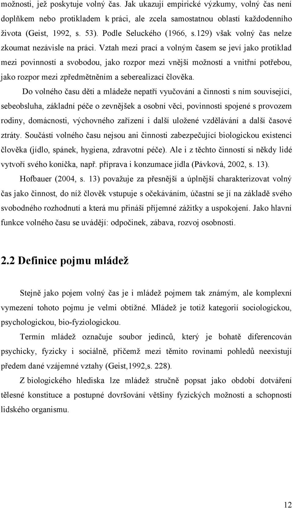 Vztah mezi prací a volným časem se jeví jako protiklad mezi povinností a svobodou, jako rozpor mezi vnější možností a vnitřní potřebou, jako rozpor mezi zpředmětněním a seberealizací člověka.