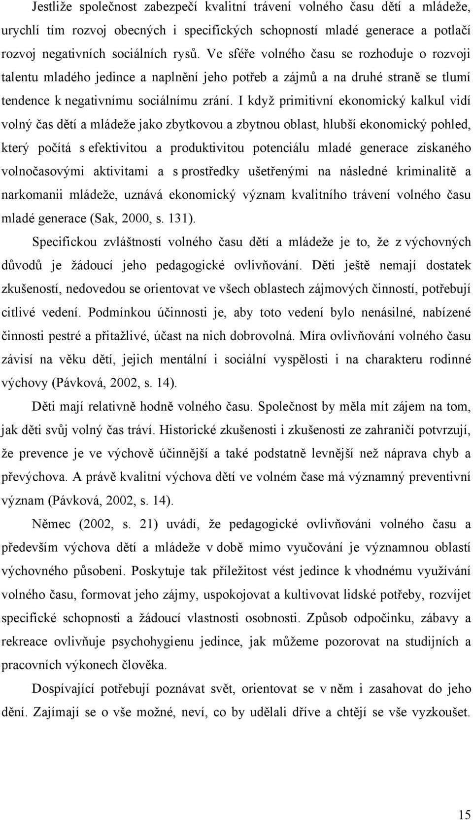 I když primitivní ekonomický kalkul vidí volný čas dětí a mládeže jako zbytkovou a zbytnou oblast, hlubší ekonomický pohled, který počítá s efektivitou a produktivitou potenciálu mladé generace