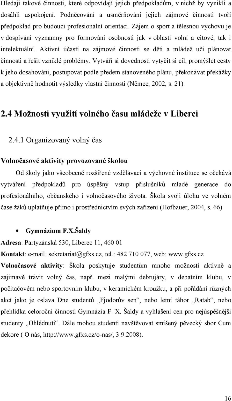 Zájem o sport a tělesnou výchovu je v dospívání významný pro formování osobnosti jak v oblasti volní a citové, tak i intelektuální.