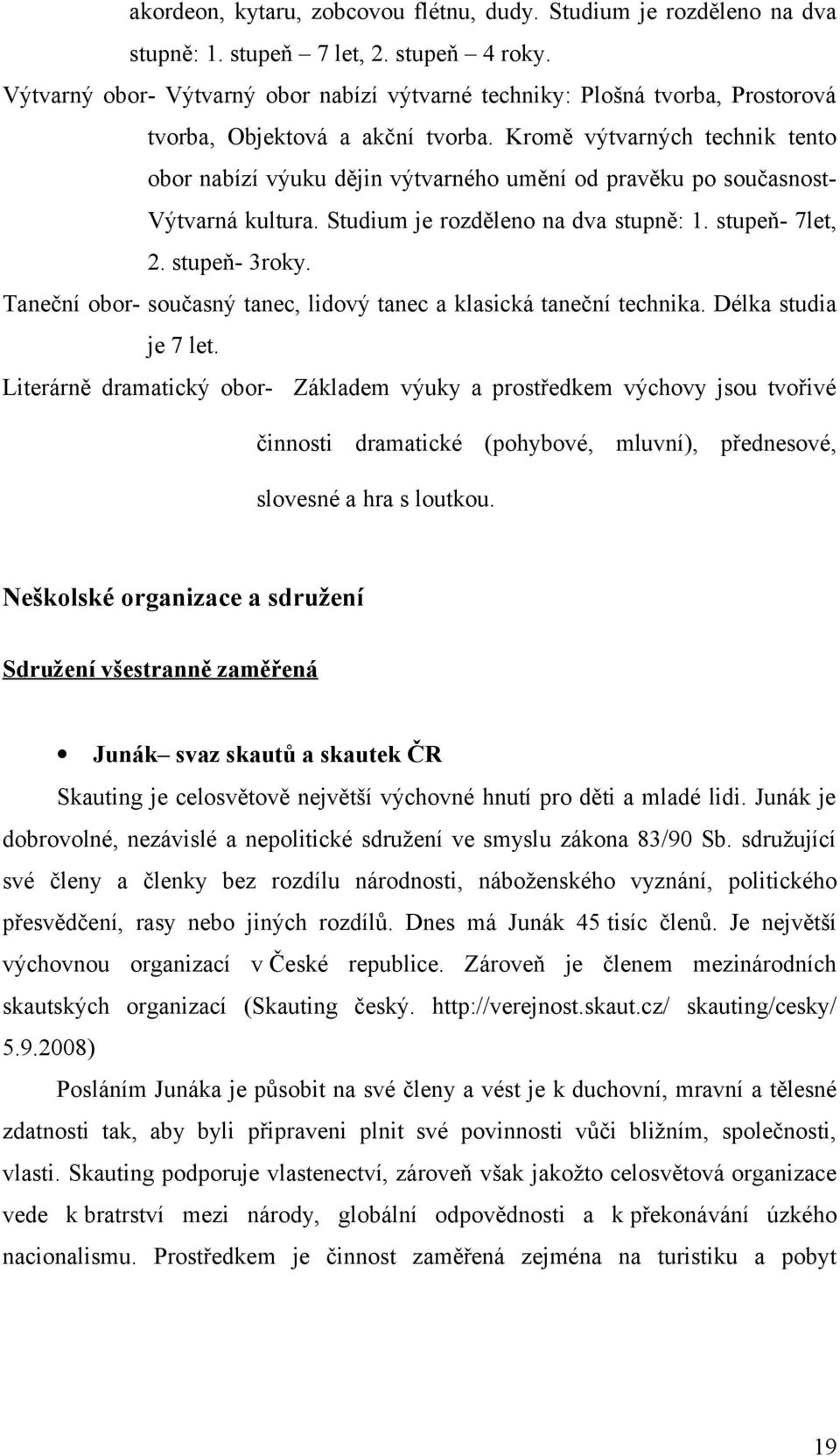 Kromě výtvarných technik tento obor nabízí výuku dějin výtvarného umění od pravěku po současnost- Výtvarná kultura. Studium je rozděleno na dva stupně: 1. stupeň- 7let, 2. stupeň- 3roky.