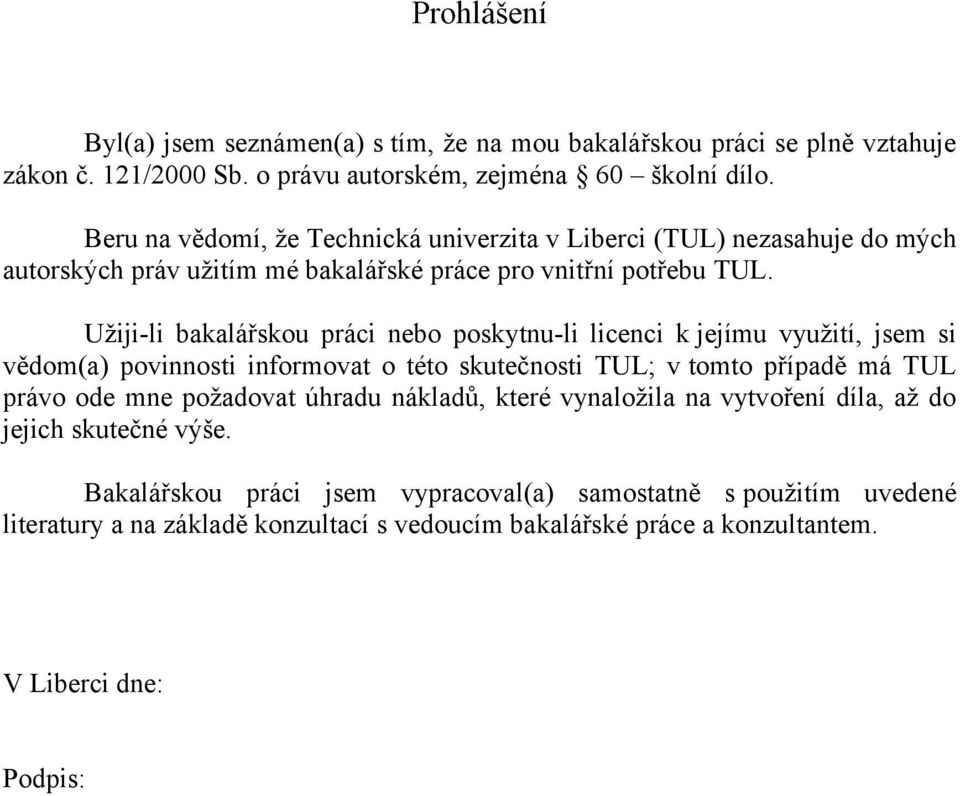 Užiji-li bakalářskou práci nebo poskytnu-li licenci k jejímu využití, jsem si vědom(a) povinnosti informovat o této skutečnosti TUL; v tomto případě má TUL právo ode mne požadovat