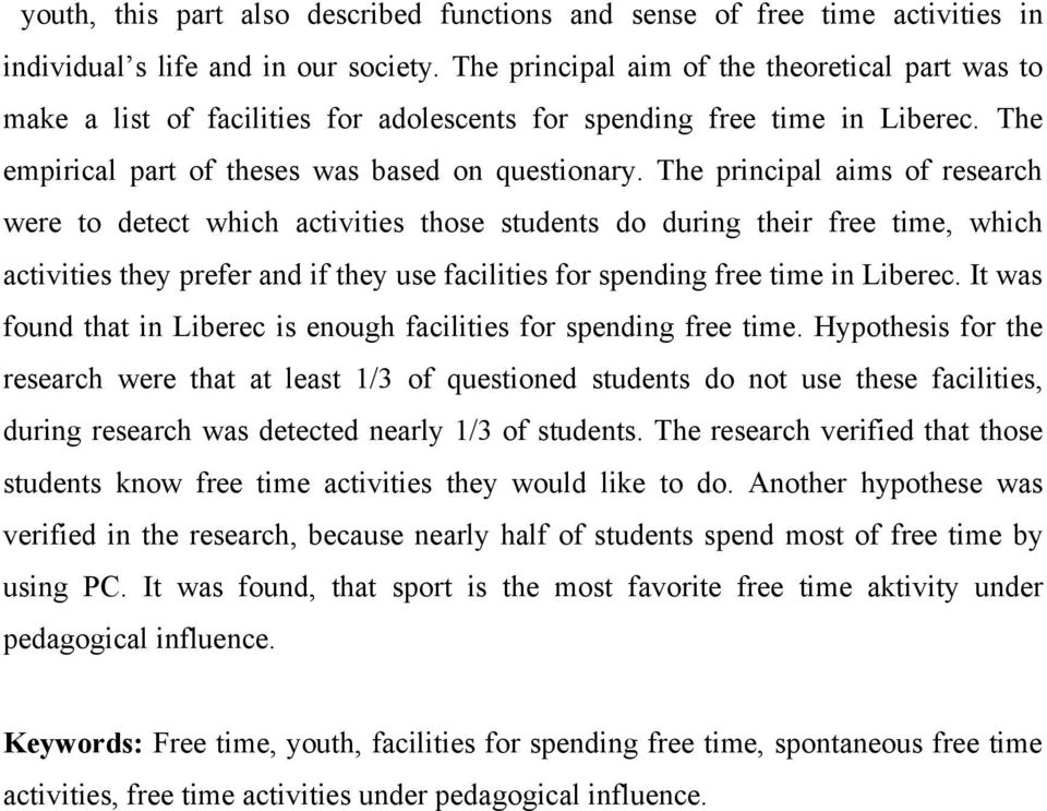 The principal aims of research were to detect which activities those students do during their free time, which activities they prefer and if they use facilities for spending free time in Liberec.