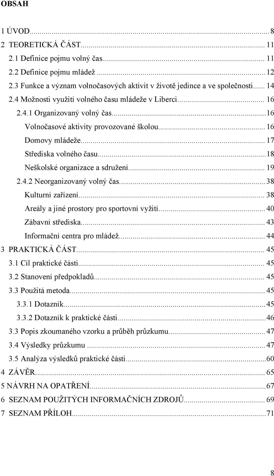 ..18 Neškolské organizace a sdružení... 19 2.4.2 Neorganizovaný volný čas...38 Kulturní zařízení... 38 Areály a jiné prostory pro sportovní vyžití...40 Zábavní střediska.