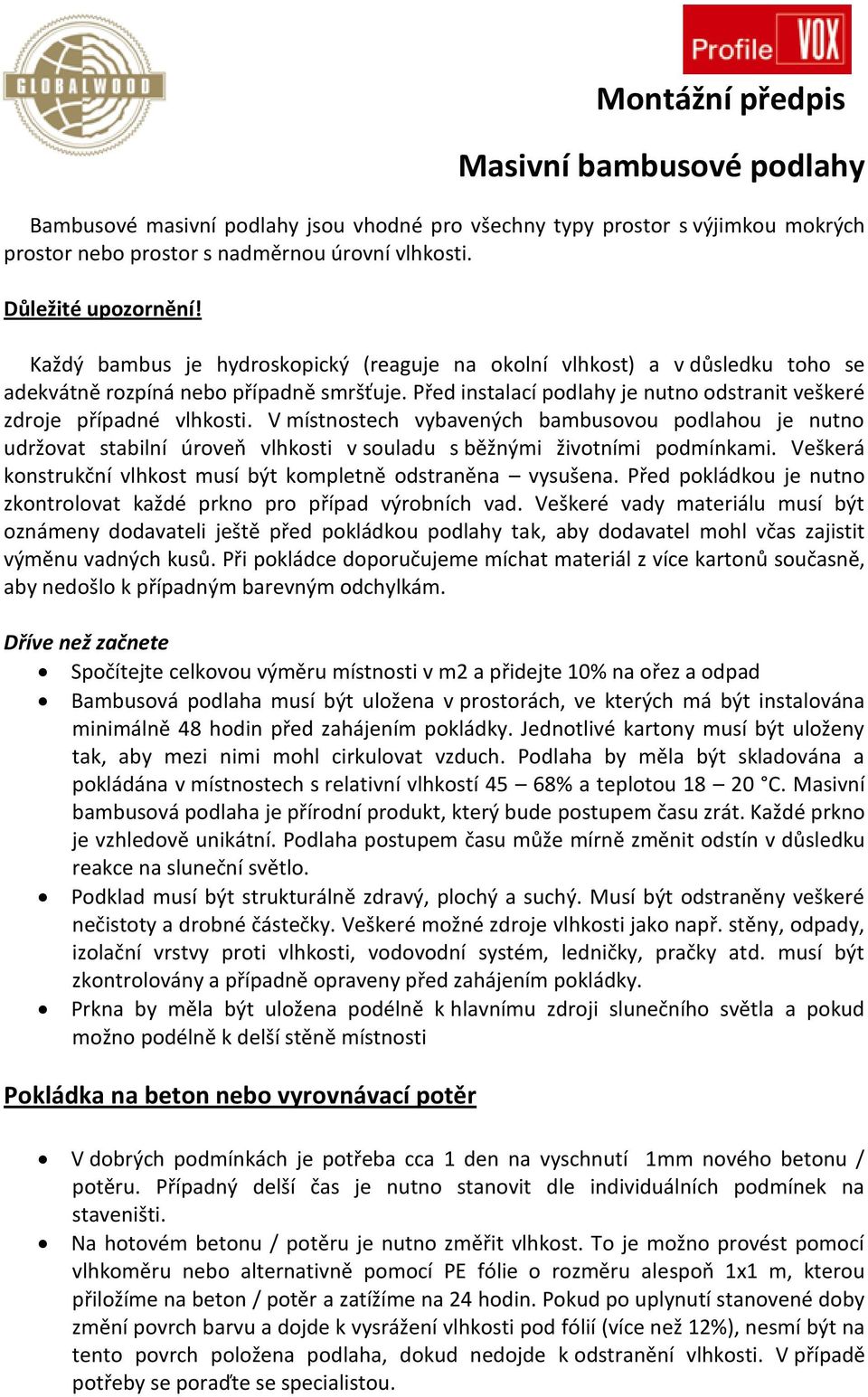 V místnostech vybavených bambusovou podlahou je nutno udržovat stabilní úroveň vlhkosti v souladu s běžnými životními podmínkami. Veškerá konstrukční vlhkost musí být kompletně odstraněna vysušena.