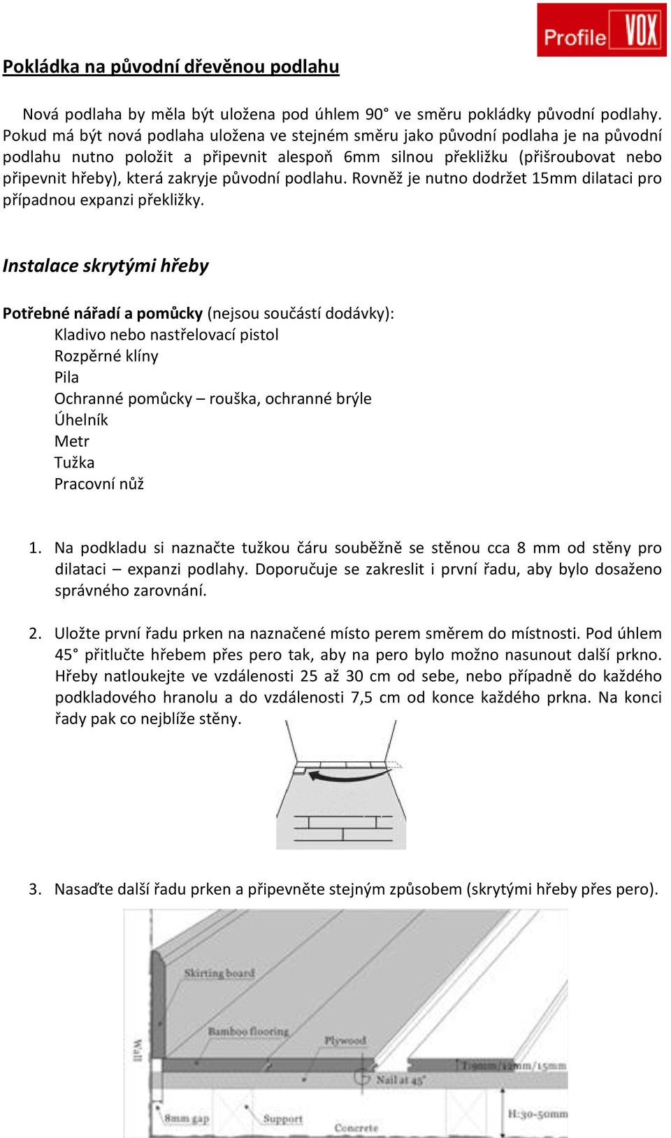 původní podlahu. Rovněž je nutno dodržet 15mm dilataci pro případnou expanzi překližky.