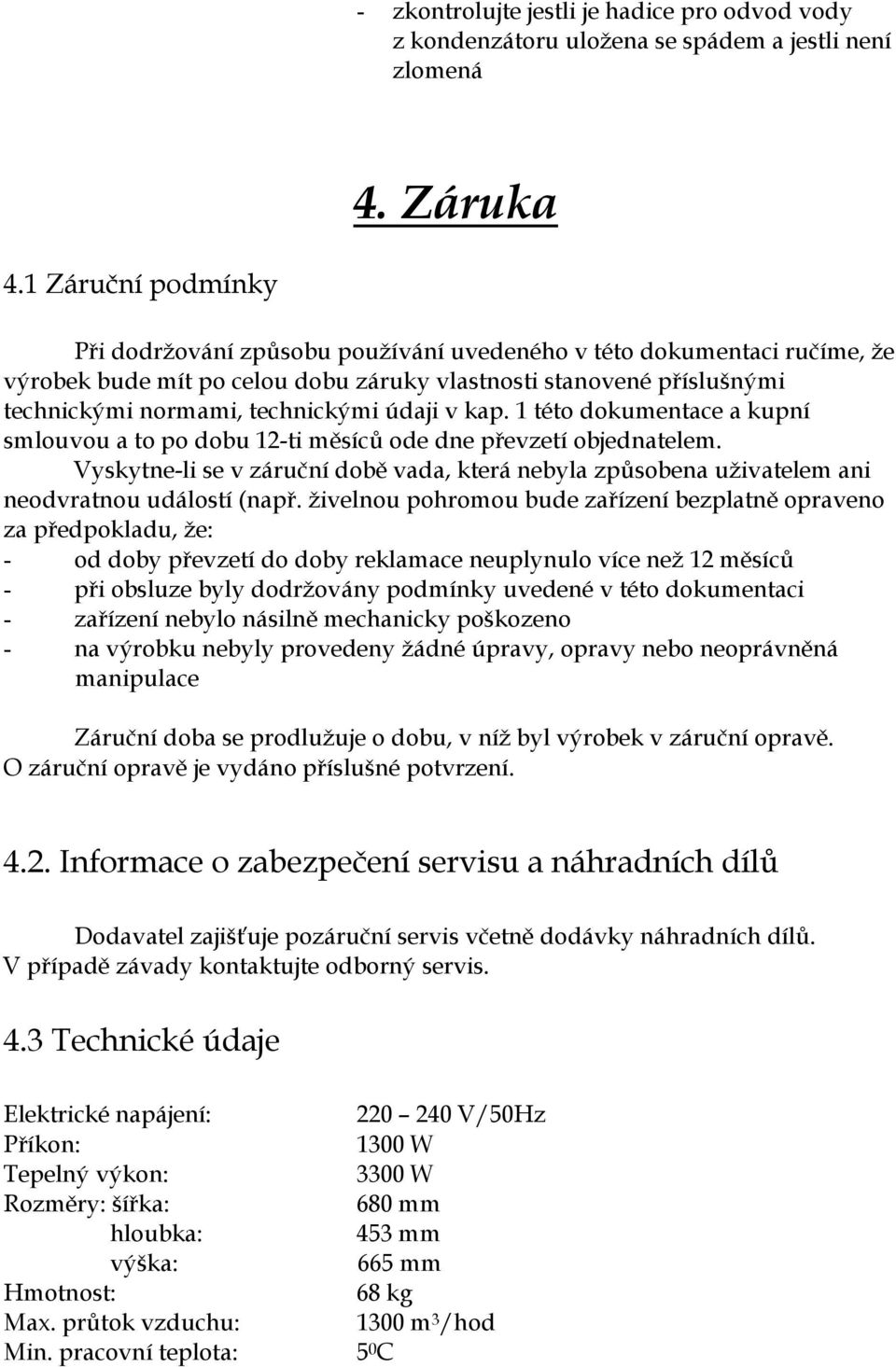 údaji v kap. 1 této dokumentace a kupní smlouvou a to po dobu 12-ti měsíců ode dne převzetí objednatelem.