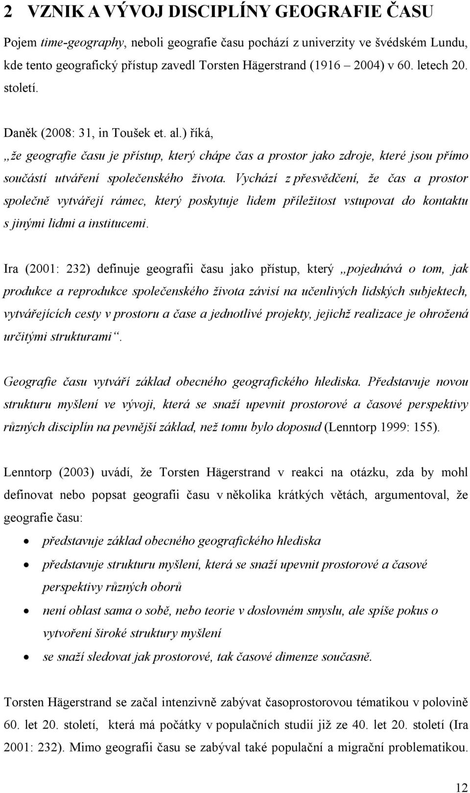 Vychází z přesvědčení, že čas a prostor společně vytvářejí rámec, který poskytuje lidem příležitost vstupovat do kontaktu s jinými lidmi a institucemi.