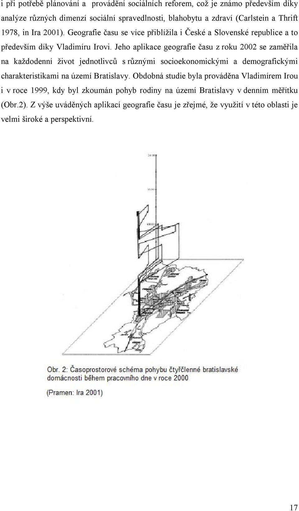 Jeho aplikace geografie času z roku 2002 se zaměřila na každodenní život jednotlivců s různými socioekonomickými a demografickými charakteristikami na území Bratislavy.