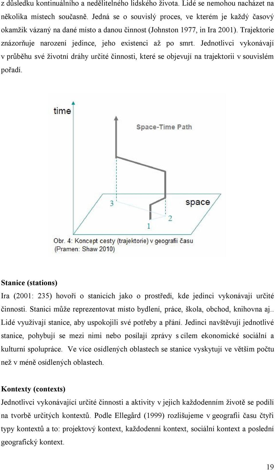 Jednotlivci vykonávají v průběhu své životní dráhy určité činnosti, které se objevují na trajektorii v souvislém pořadí.