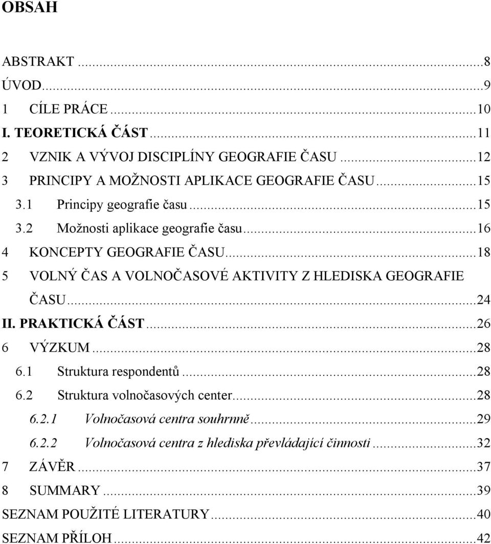 ..18 5 VOLNÝ ČAS A VOLNOČASOVÉ AKTIVITY Z HLEDISKA GEOGRAFIE ČASU...24 II. PRAKTICKÁ ČÁST...26 6 VÝZKUM...28 6.1 Struktura respondentů...28 6.2 Struktura volnočasových center.