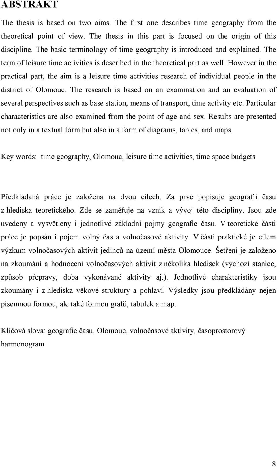 However in the practical part, the aim is a leisure time activities research of individual people in the district of Olomouc.