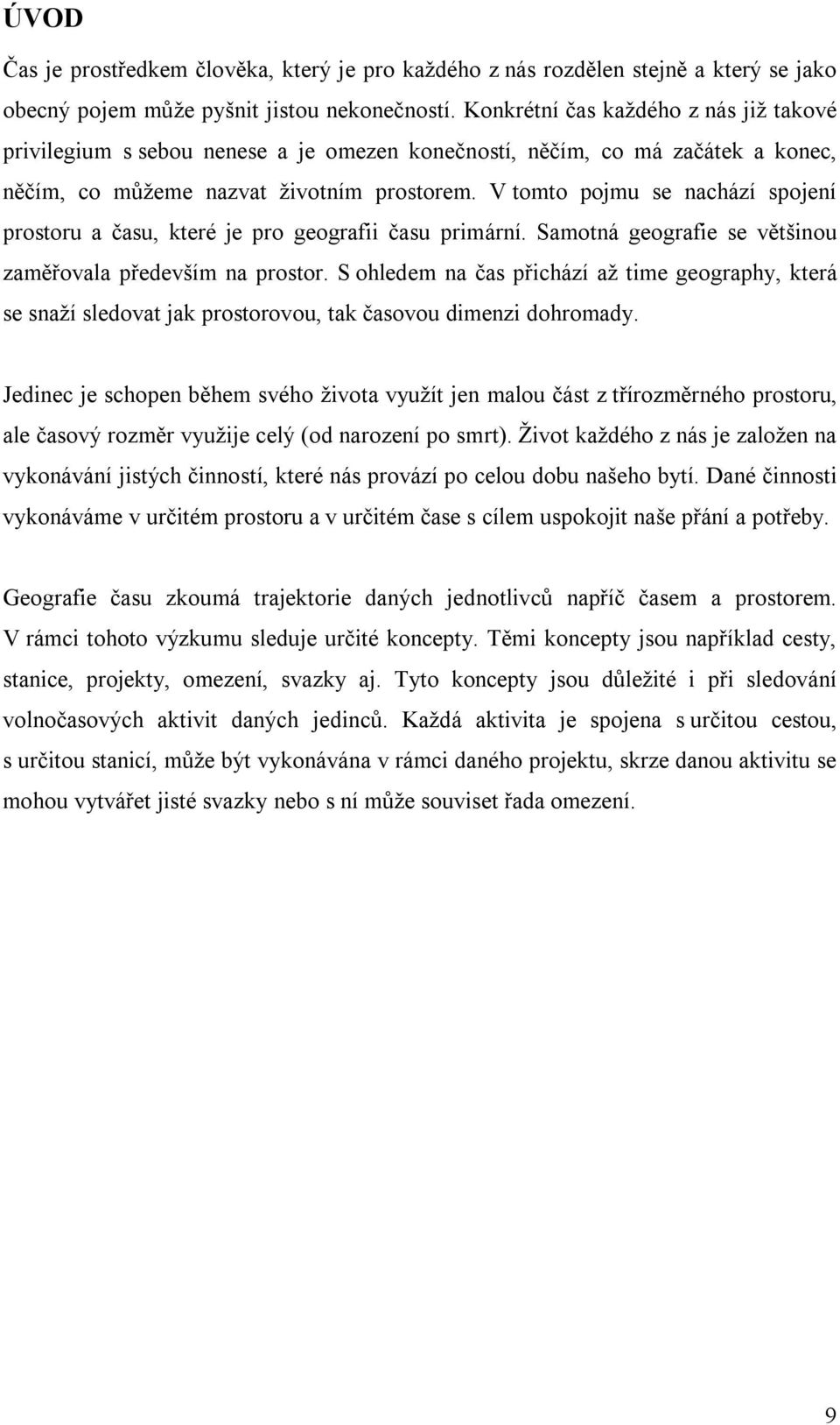 V tomto pojmu se nachází spojení prostoru a času, které je pro geografii času primární. Samotná geografie se většinou zaměřovala především na prostor.