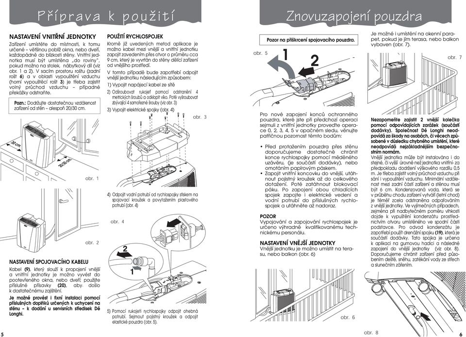 V sacím prostoru roštu (zadní rošt 6) a v oblasti vypouštění vzduchu (horní vypouštěcí rošt 3) je třeba zajistit volný průchod vzduchu případné překážky odstraňte. Pozn.