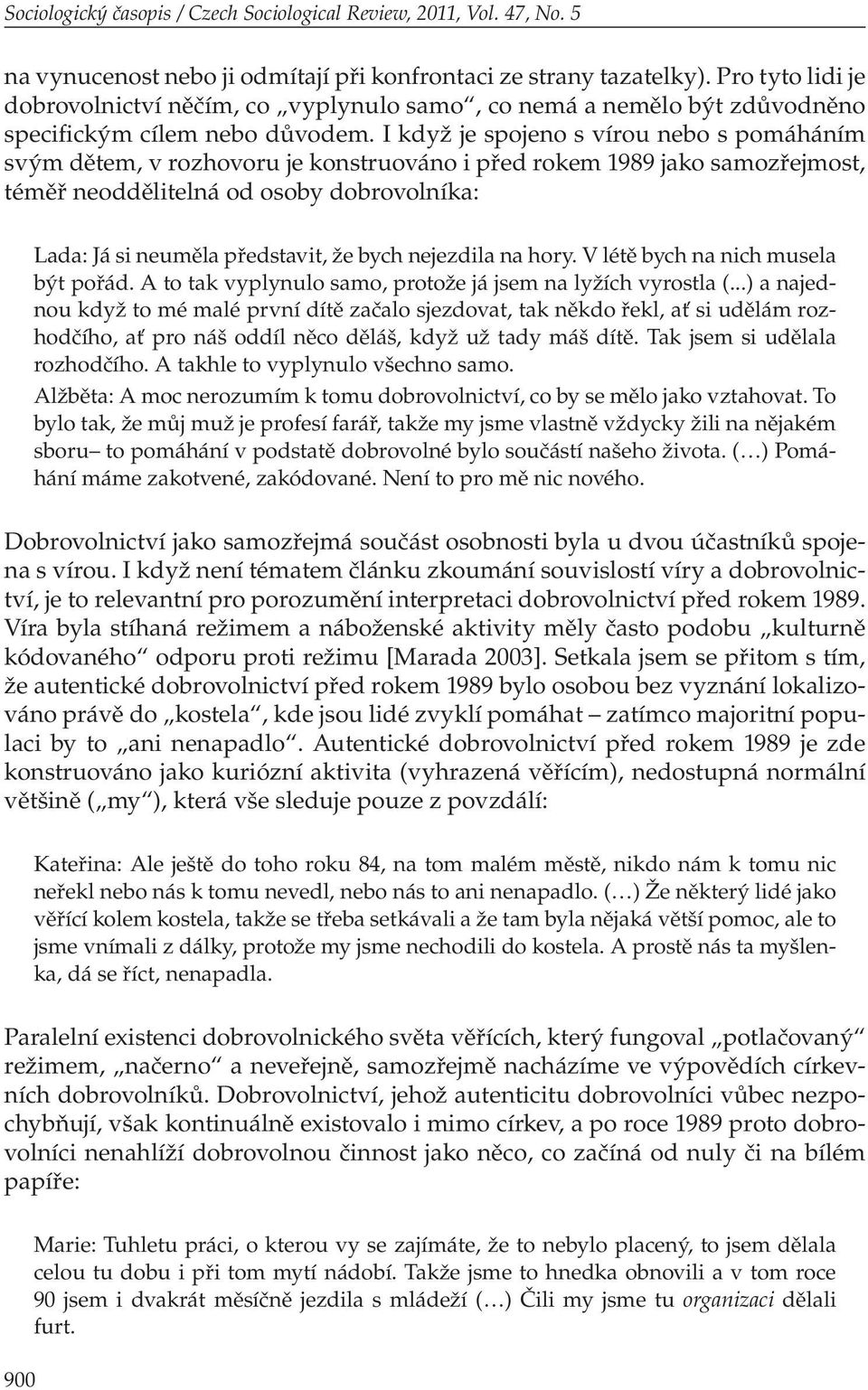 I když je spojeno s vírou nebo s pomáháním svým dětem, v rozhovoru je konstruováno i před rokem 1989 jako samozřejmost, téměř neoddělitelná od osoby dobrovolníka: Lada: Já si neuměla představit, že