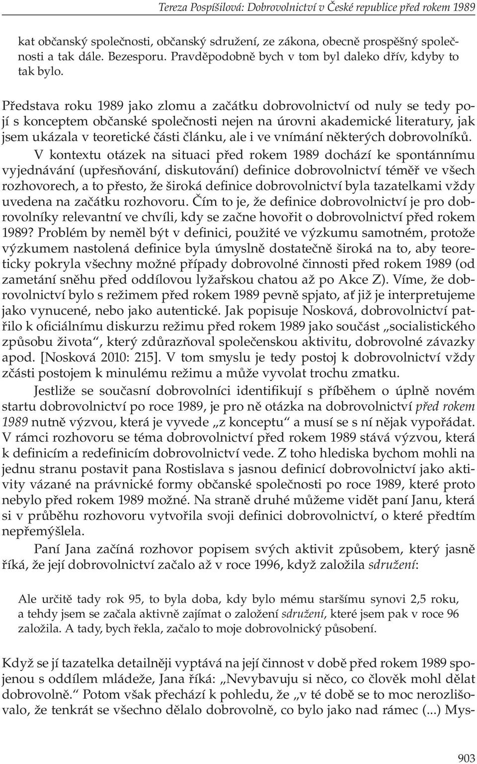 Představa roku 1989 jako zlomu a začátku dobrovolnictví od nuly se tedy pojí s konceptem občanské společnosti nejen na úrovni akademické literatury, jak jsem ukázala v teoretické části článku, ale i