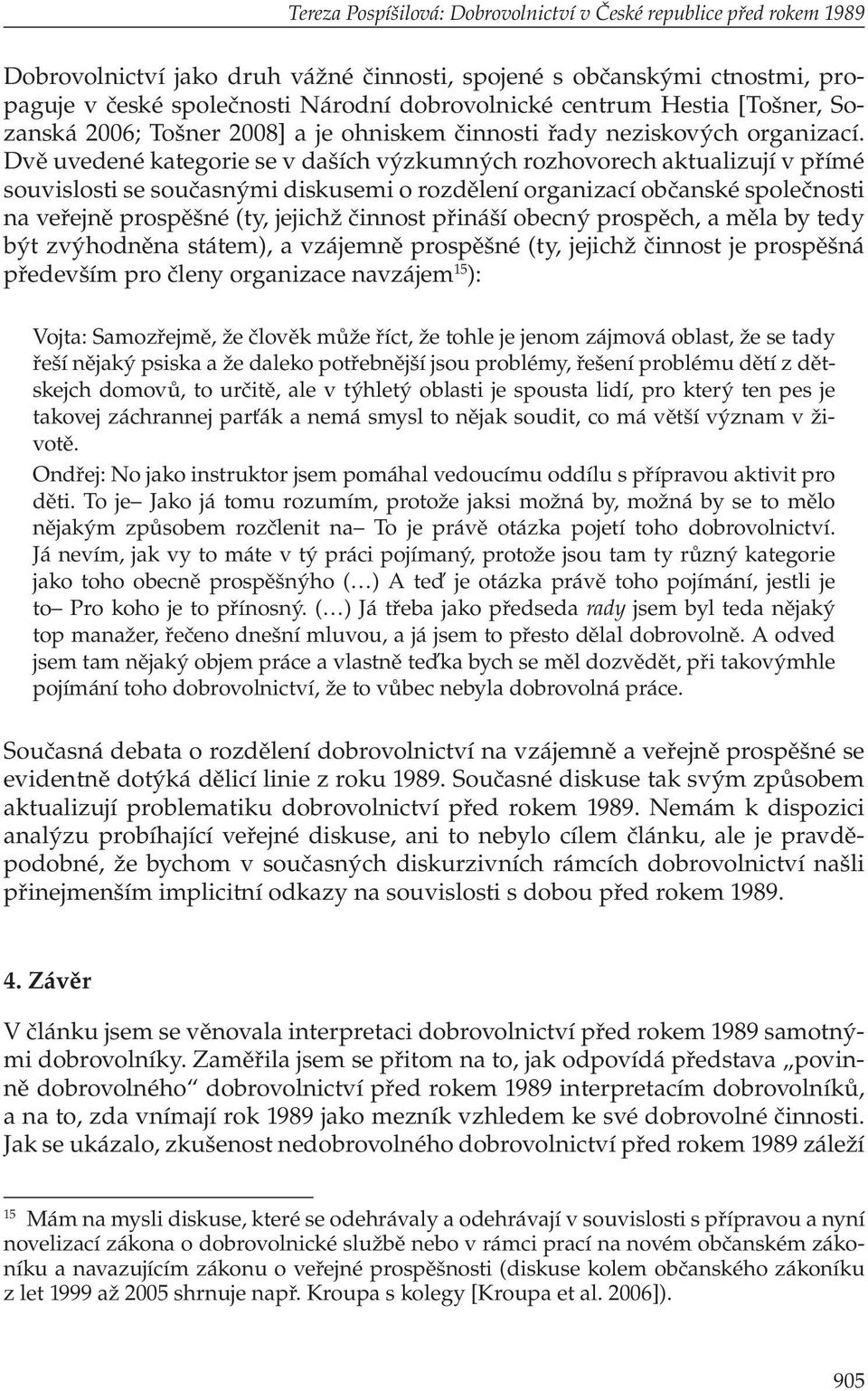 Dvě uvedené kategorie se v daších výzkumných rozhovorech aktualizují v přímé souvislosti se současnými diskusemi o rozdělení organizací občanské společnosti na veřejně prospěšné (ty, jejichž činnost