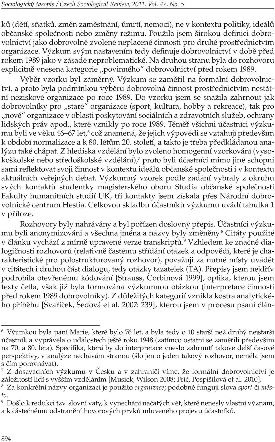 Výzkum svým nastavením tedy definuje dobrovolnictví v době před rokem 1989 jako v zásadě neproblematické.