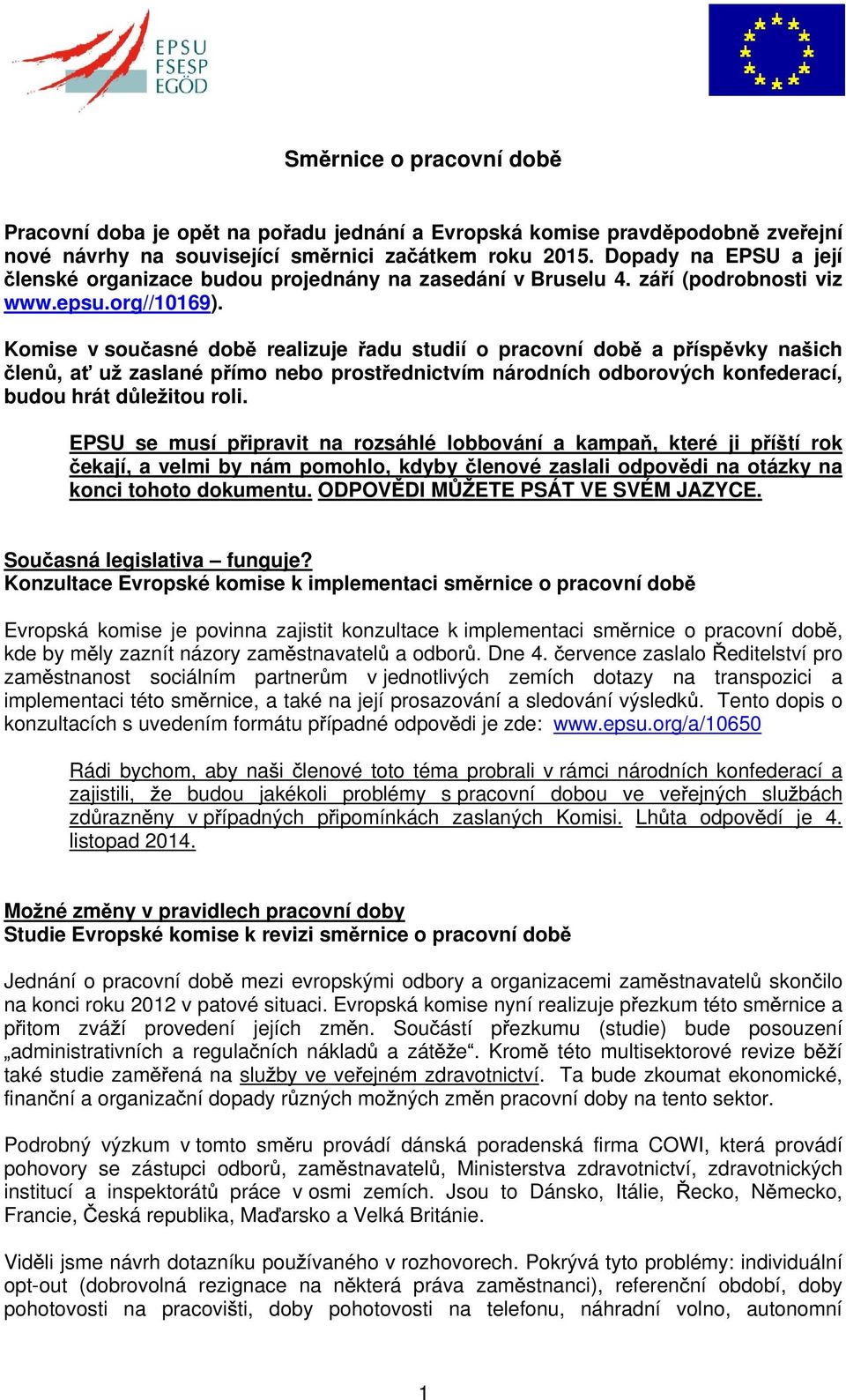 Komise v sou asné dob realizuje adu studií o pracovní dob a p ísp vky na ich len, a u zaslané p ímo nebo prost ednictvím národních odborových konfederací, budou hrát d le itou roli.