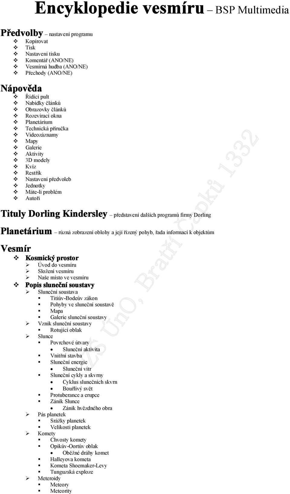 představení dalších programů firmy Dorling Planetárium různá zobrazení oblohy a její řízený pohyb, řada informací k objektům Vesmír Kosmický prostor Úvod do vesmíru Složení vesmíru Naše místo ve