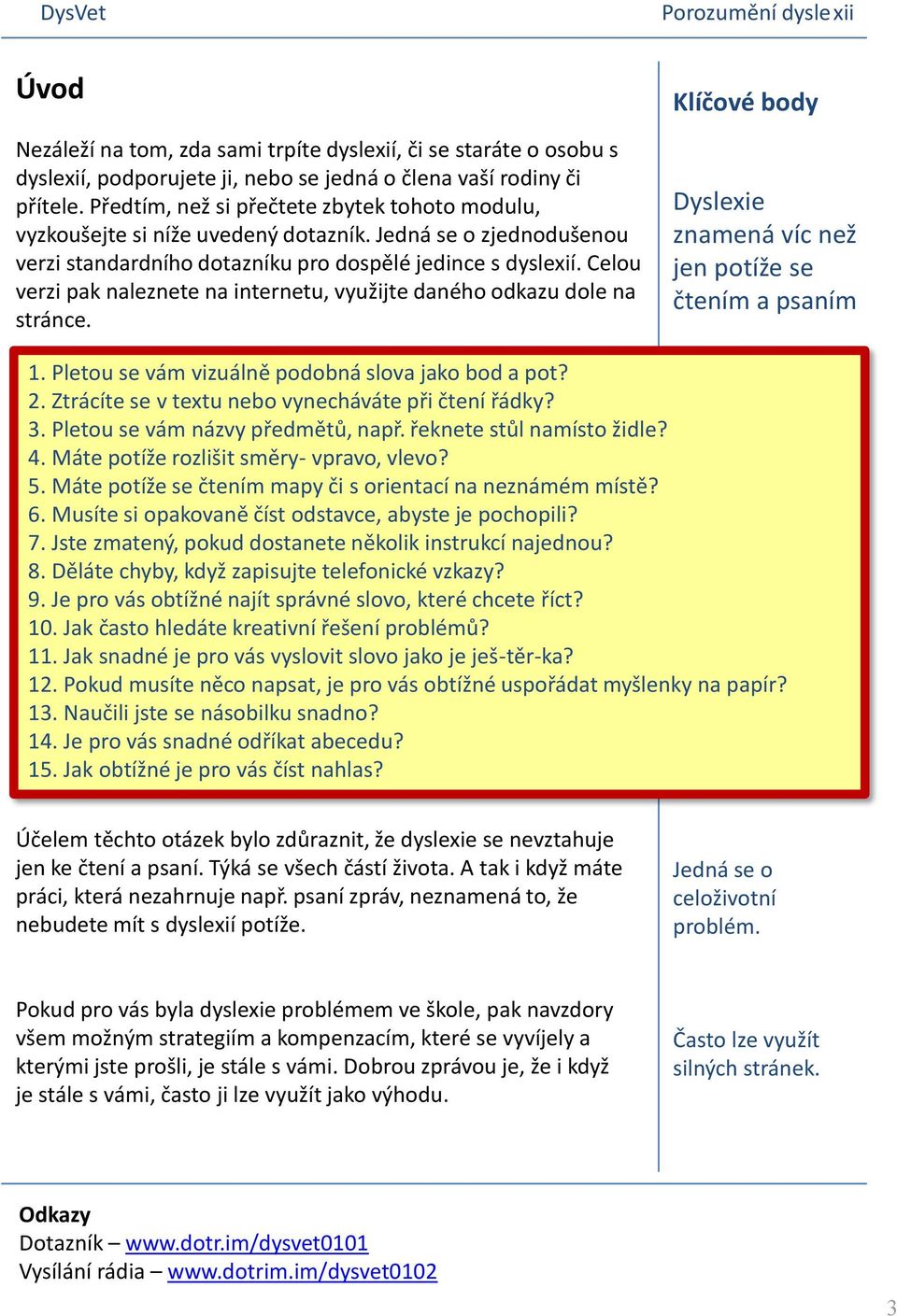 Celou verzi pak naleznete na internetu, využijte daného odkazu dole na stránce. Klíčové body Dyslexie znamená víc než jen potíže se čtením a psaním 1.