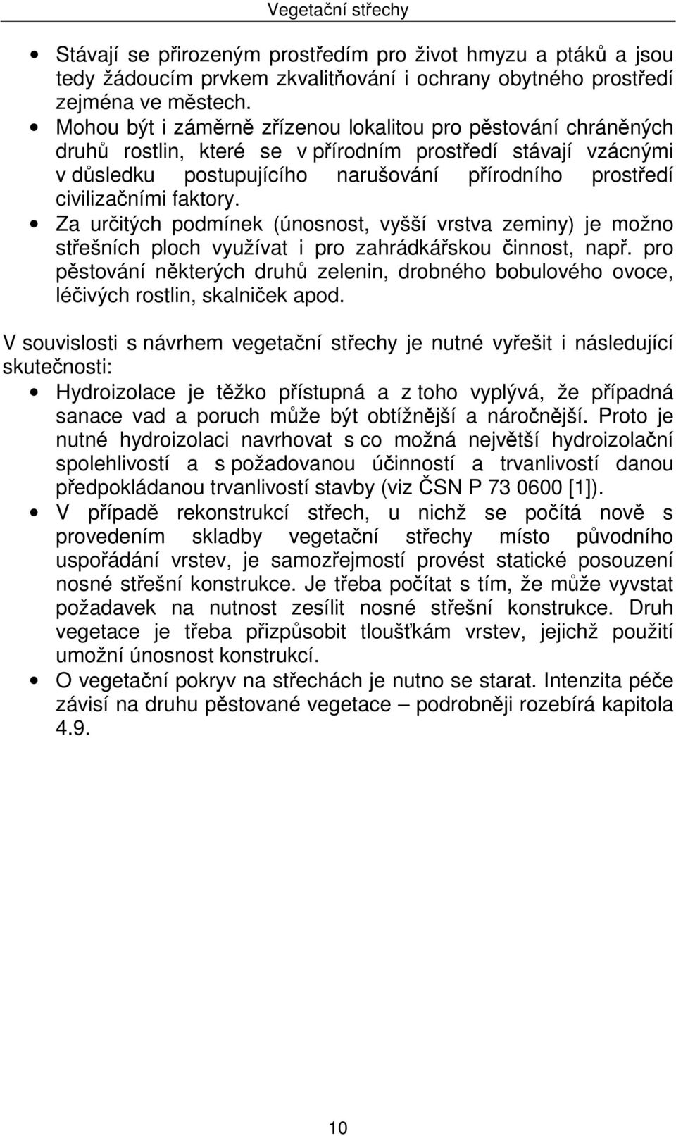 faktory. Za určitých podmínek (únosnost, vyšší vrstva zeminy) je možno střešních ploch využívat i pro zahrádkářskou činnost, např.