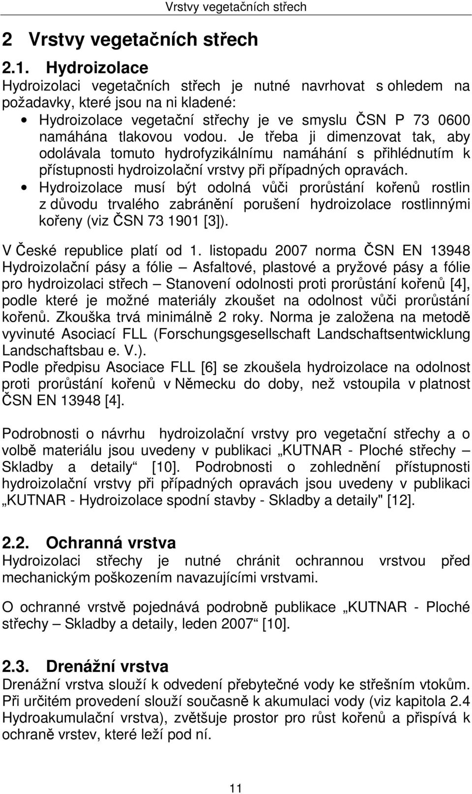 Je třeba ji dimenzovat tak, aby odolávala tomuto hydrofyzikálnímu namáhání s přihlédnutím k přístupnosti hydroizolační vrstvy při případných opravách.