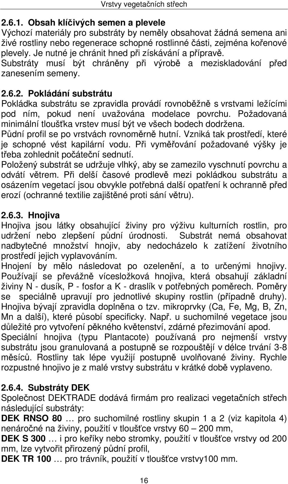 Je nutné je chránit hned při získávání a přípravě. Substráty musí být chráněny při výrobě a meziskladování před zanesením semeny. 2.