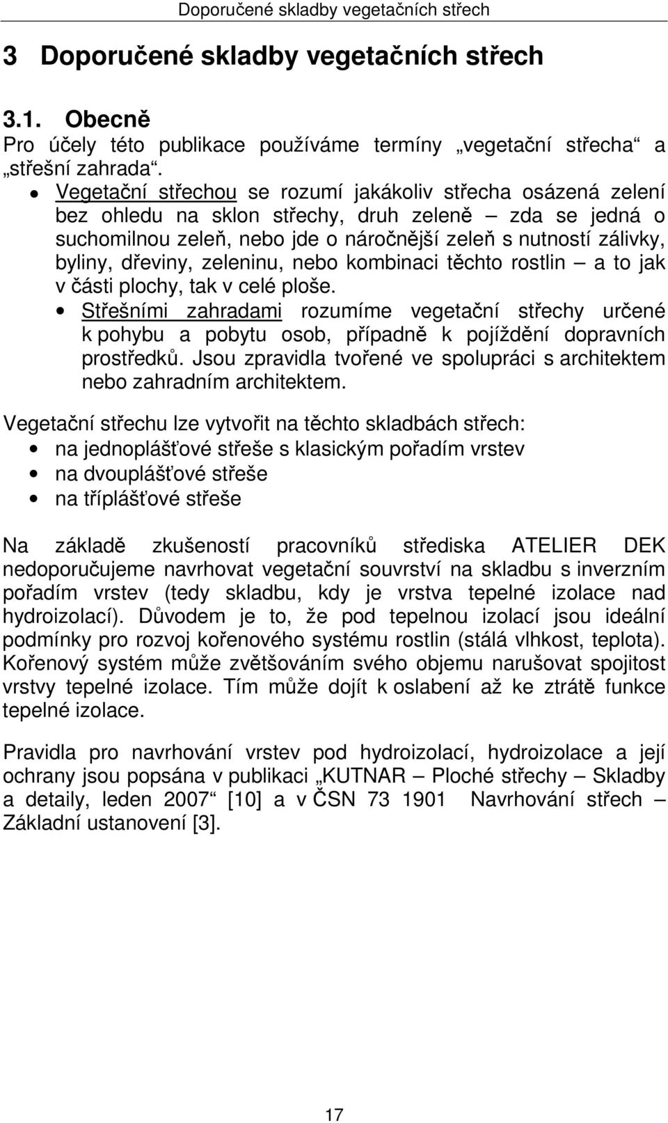 dřeviny, zeleninu, nebo kombinaci těchto rostlin a to jak v části plochy, tak v celé ploše.