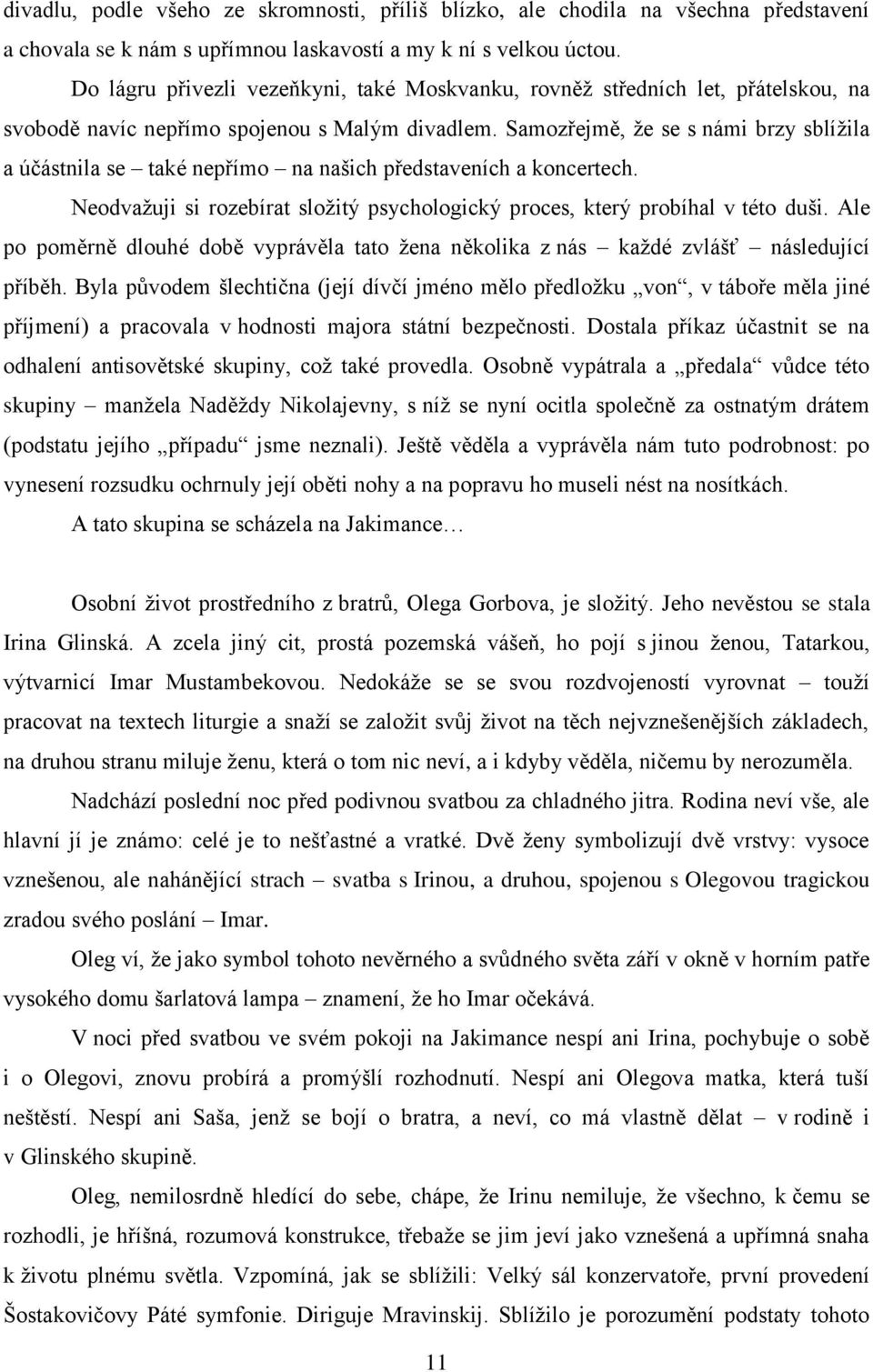 Samozřejmě, ţe se s námi brzy sblíţila a účástnila se také nepřímo na našich představeních a koncertech. Neodvaţuji si rozebírat sloţitý psychologický proces, který probíhal v této duši.