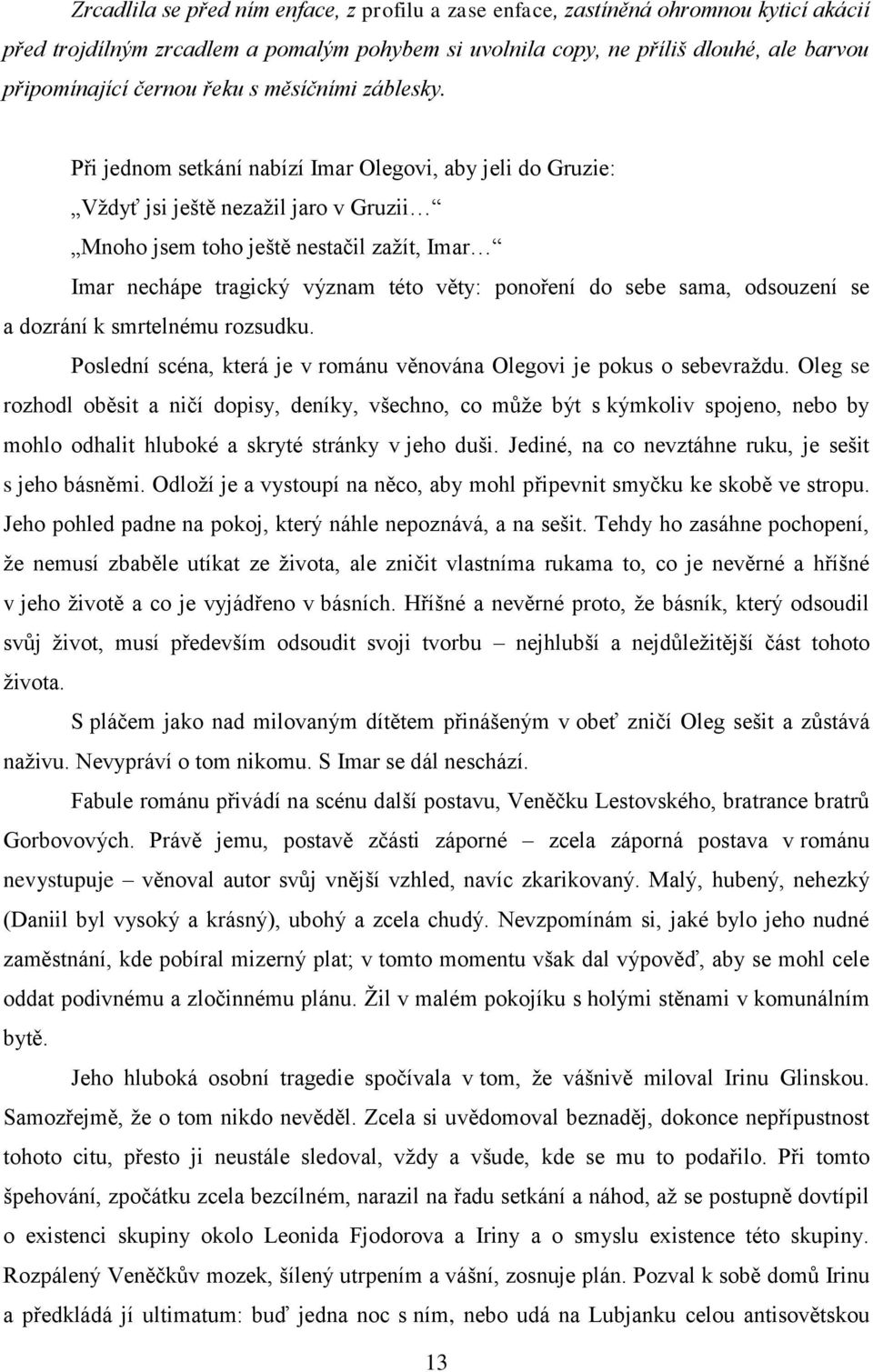 Při jednom setkání nabízí Imar Olegovi, aby jeli do Gruzie: Vţdyť jsi ještě nezaţil jaro v Gruzii Mnoho jsem toho ještě nestačil zaţít, Imar Imar nechápe tragický význam této věty: ponoření do sebe