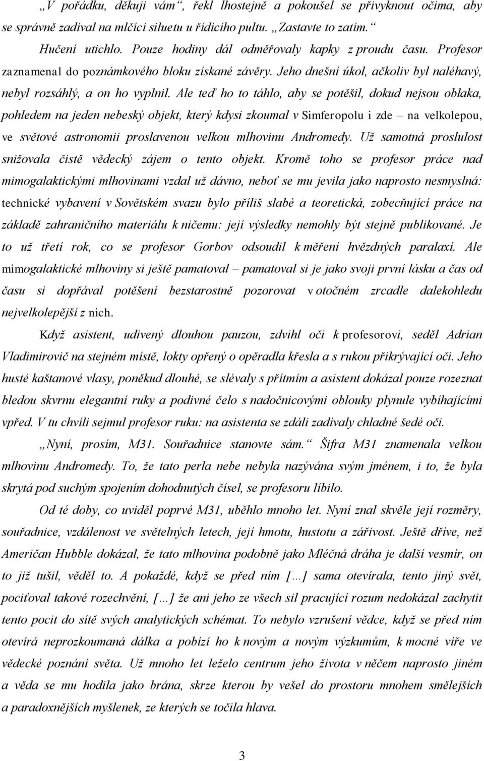 Ale teď ho to táhlo, aby se potěšil, dokud nejsou oblaka, pohledem na jeden nebeský objekt, který kdysi zkoumal v Simferopolu i zde na velkolepou, ve světové astronomii proslavenou velkou mlhovinu