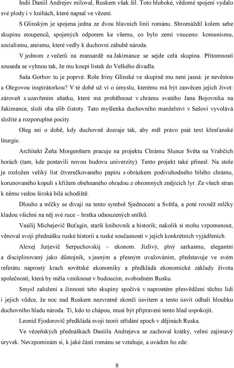 V jednom z večerů na mansardě na Jakimance se sejde celá skupina. Přítomnosti souseda se vyhnou tak, ţe mu koupí lístek do Velkého divadla. Saša Gorbov tu je poprvé.