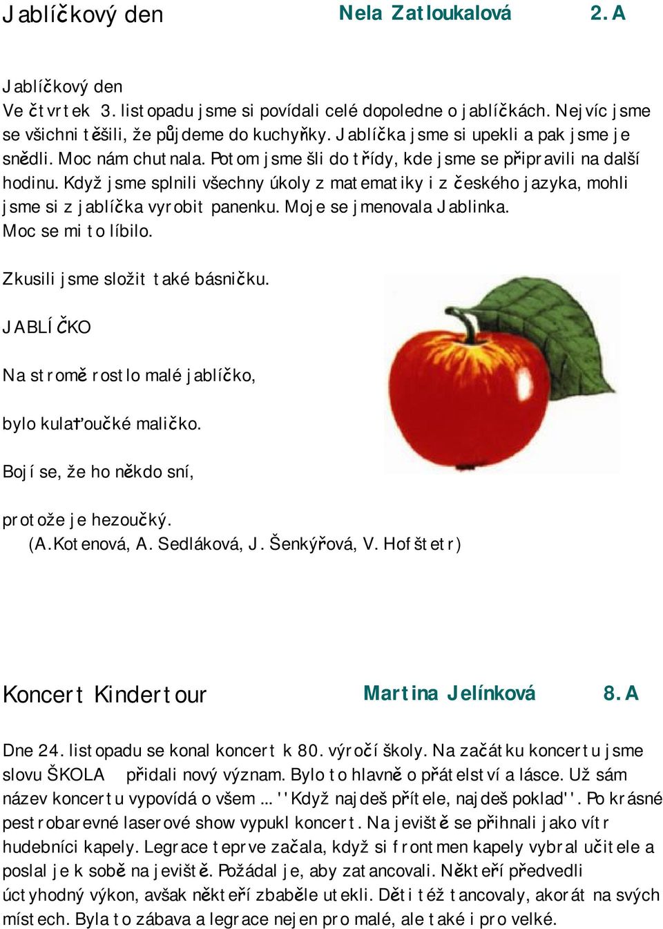 Když jsme splnili všechny úkoly z matematiky i z českého jazyka, mohli jsme si z jablíčka vyrobit panenku. Moje se jmenovala Jablinka. Moc se mi to líbilo. Zkusili jsme složit také básničku.