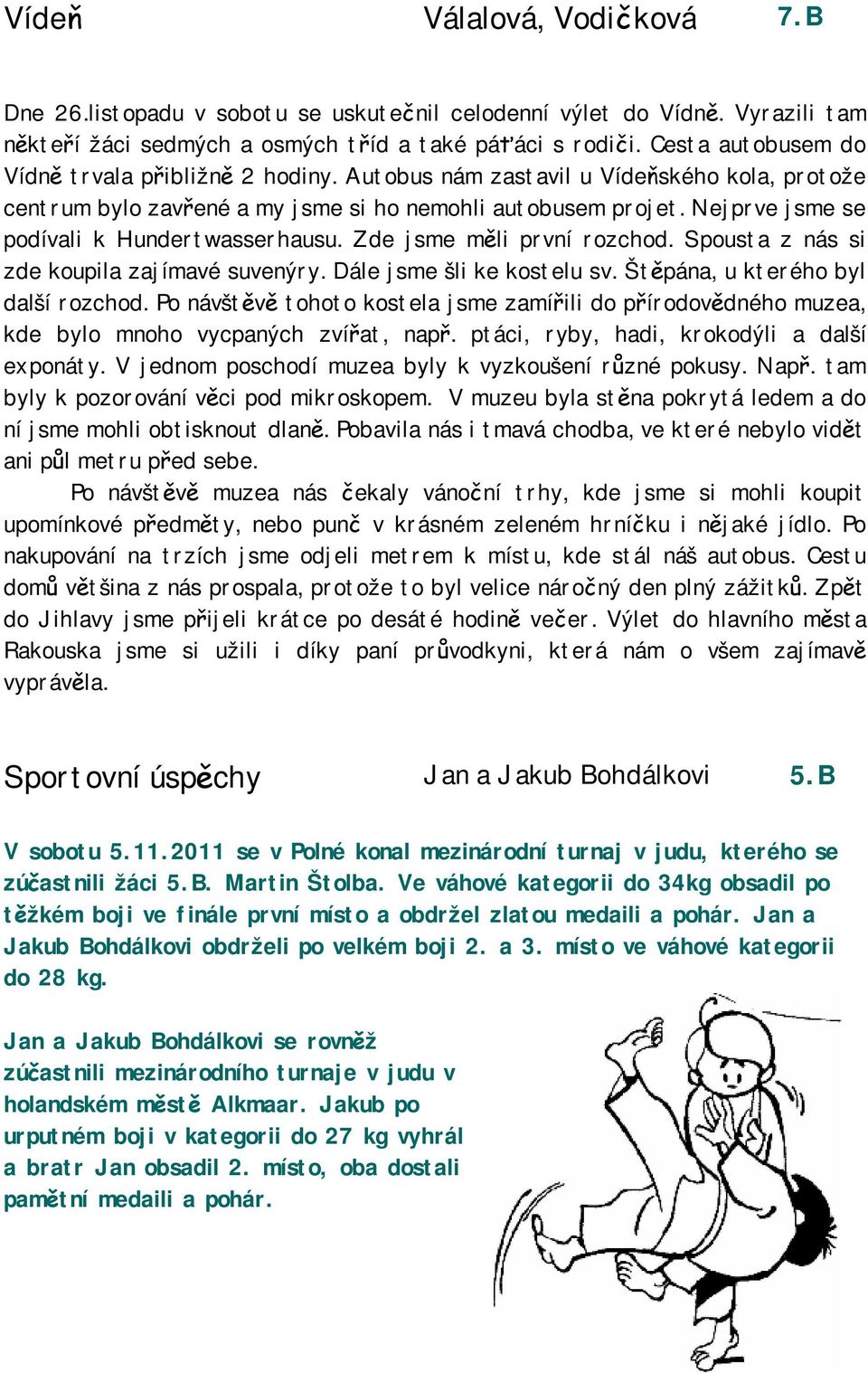 Nejprve jsme se podívali k Hundertwasserhausu. Zde jsme měli první rozchod. Spousta z nás si zde koupila zajímavé suvenýry. Dále jsme šli ke kostelu sv. Štěpána, u kterého byl další rozchod.