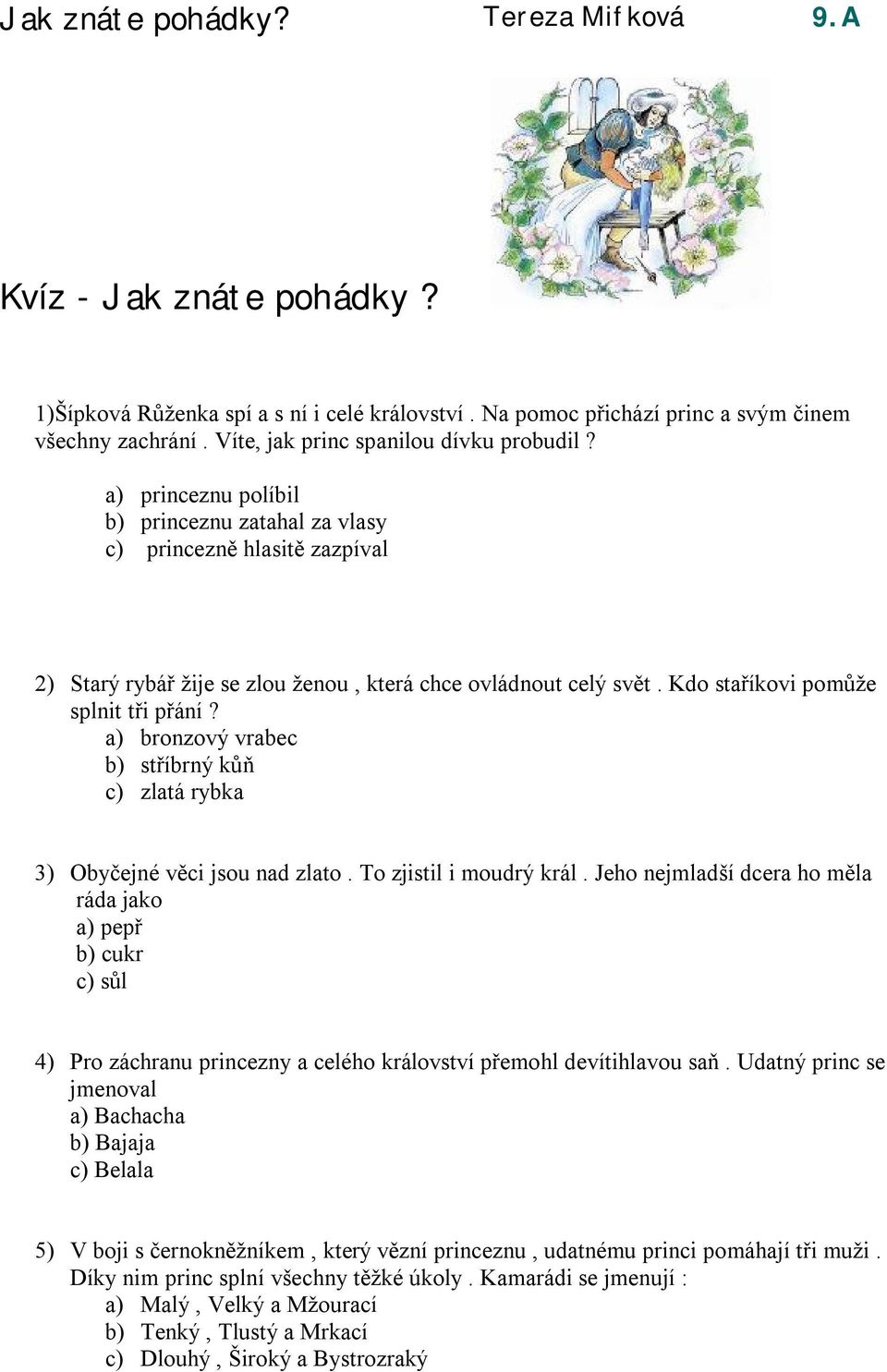 Kdo staříkovi pomůže splnit tři přání? a) bronzový vrabec b) stříbrný kůň c) zlatá rybka 3) Obyčejné věci jsou nad zlato. To zjistil i moudrý král.