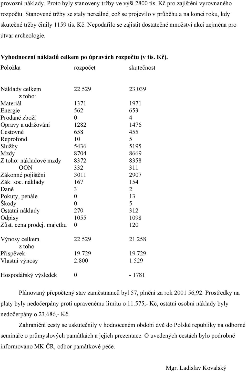 Vyhodnocení nákladů celkem po úpravách rozpočtu (v tis. Kč). Položka rozpočet skutečnost Náklady celkem 22.529 23.