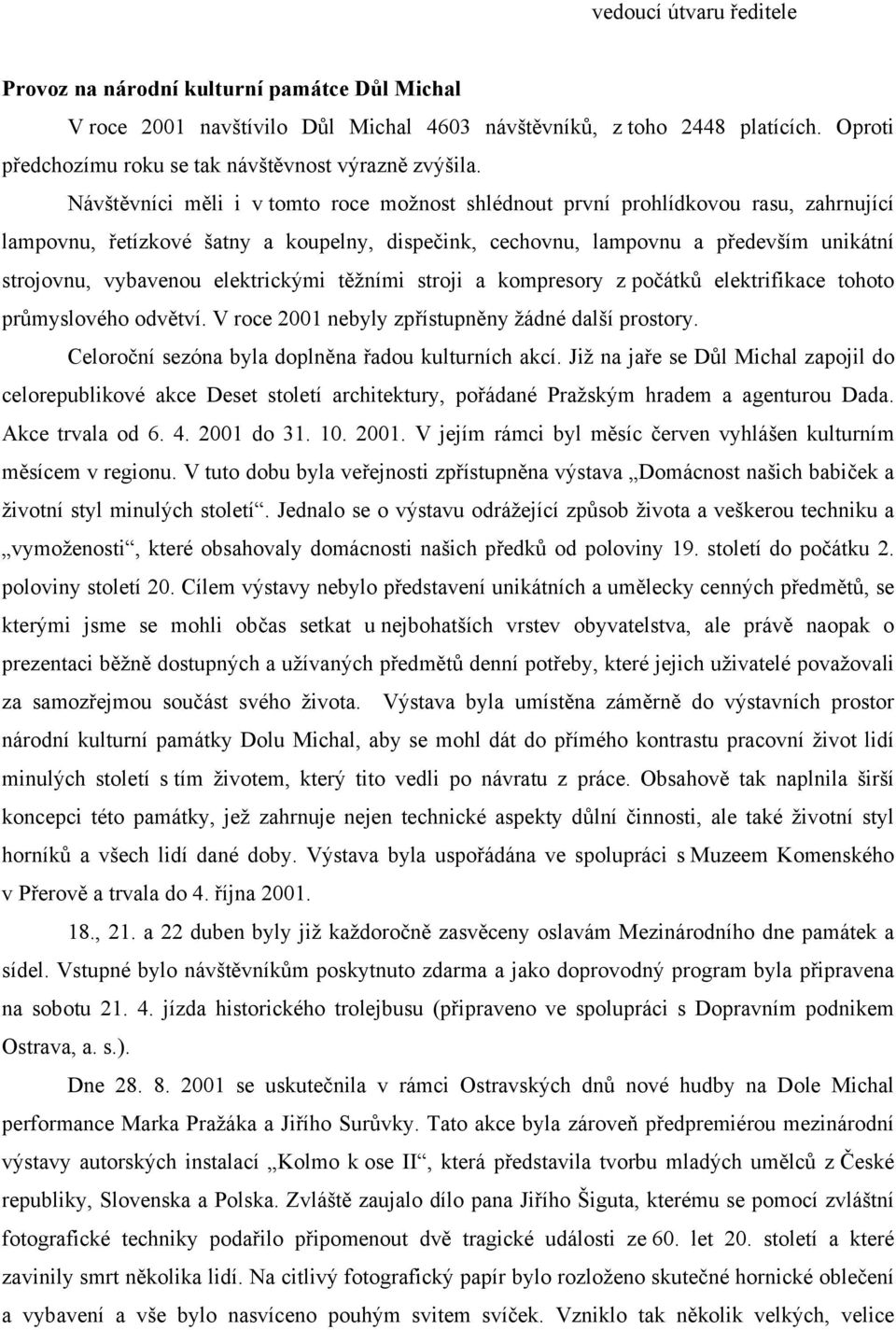 Návštěvníci měli i v tomto roce možnost shlédnout první prohlídkovou rasu, zahrnující lampovnu, řetízkové šatny a koupelny, dispečink, cechovnu, lampovnu a především unikátní strojovnu, vybavenou