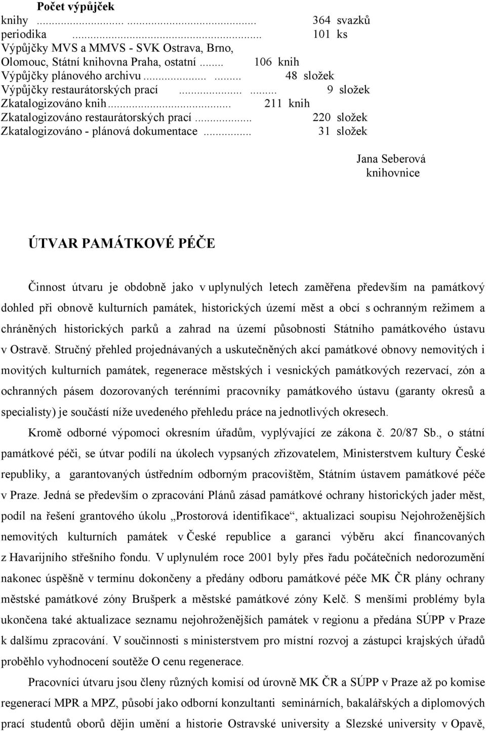 .. 31 složek Jana Seberová knihovnice ÚTVAR PAMÁTKOVÉ PÉČE Činnost útvaru je obdobně jako v uplynulých letech zaměřena především na památkový dohled při obnově kulturních památek, historických území